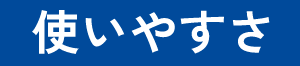 使いやすさ